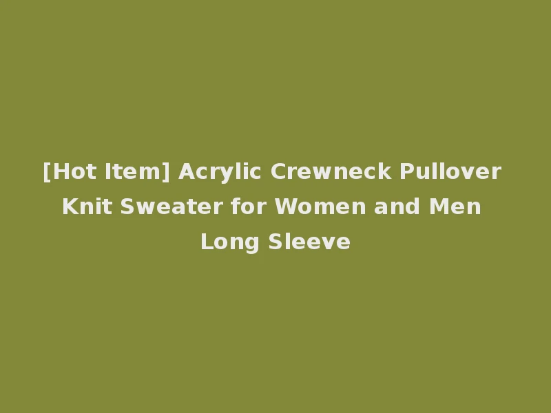 [Hot Item] Acrylic Crewneck Pullover Knit Sweater for Women and Men Long Sleeve