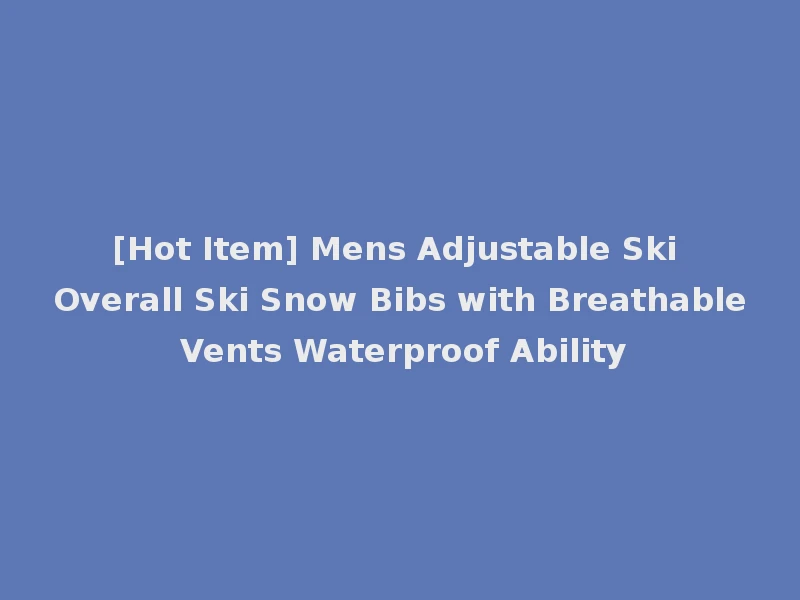 [Hot Item] Mens Adjustable Ski Overall Ski Snow Bibs with Breathable Vents Waterproof Ability