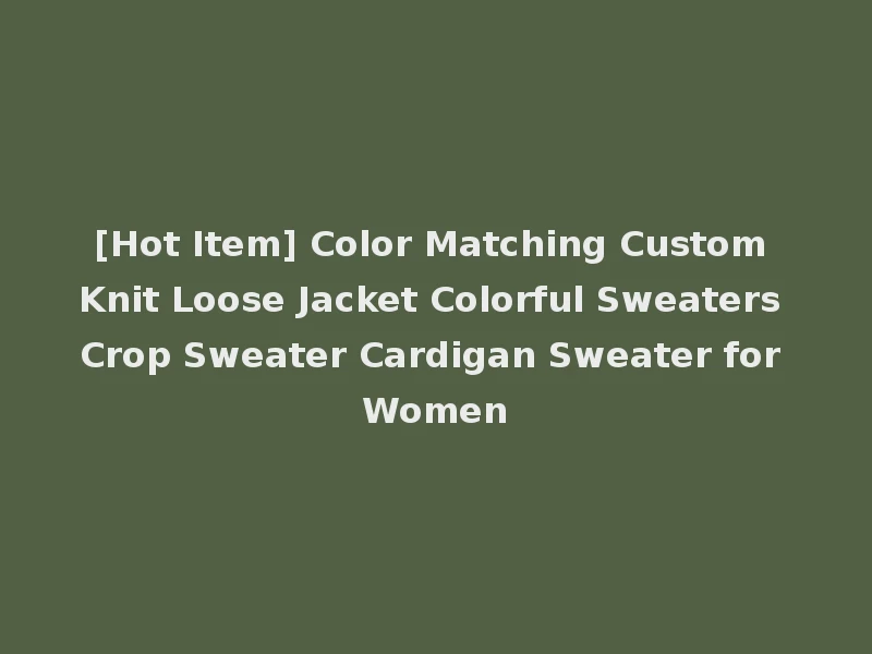 [Hot Item] Color Matching Custom Knit Loose Jacket Colorful Sweaters Crop Sweater Cardigan Sweater for Women