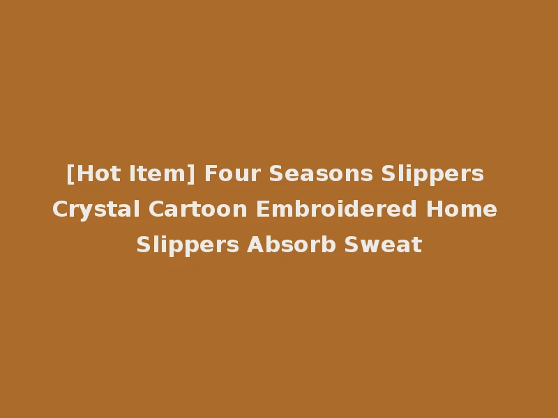 [Hot Item] Four Seasons Slippers Crystal Cartoon Embroidered Home Slippers Absorb Sweat