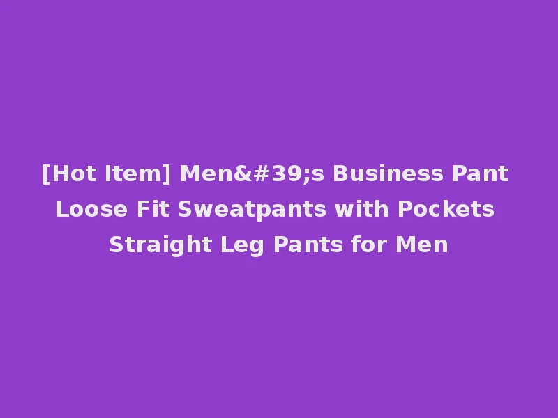 [Hot Item] Men's Business Pant Loose Fit Sweatpants with Pockets Straight Leg Pants for Men