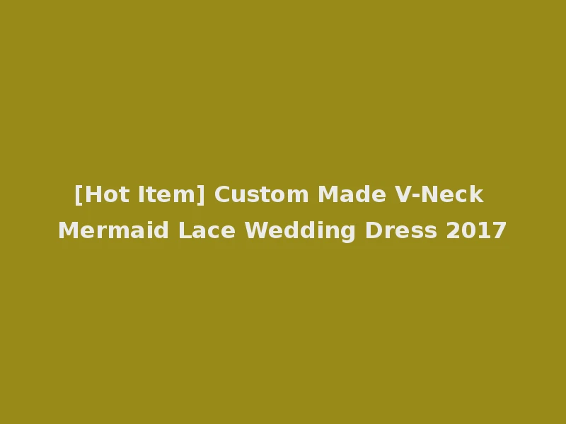 [Hot Item] Custom Made V-Neck Mermaid Lace Wedding Dress 2017