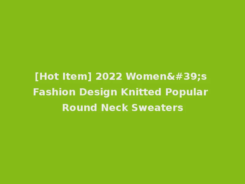 [Hot Item] 2022 Women's Fashion Design Knitted Popular Round Neck Sweaters