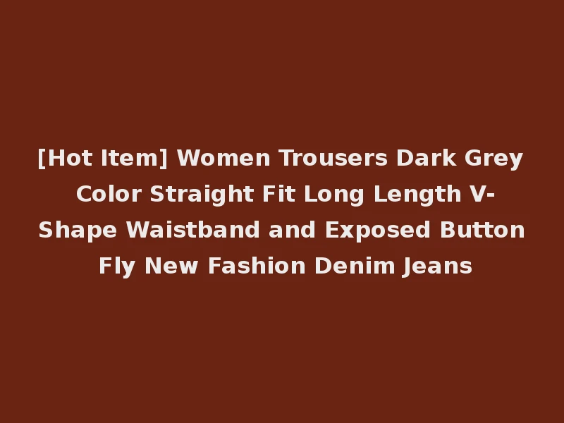 [Hot Item] Women Trousers Dark Grey Color Straight Fit Long Length V-Shape Waistband and Exposed Button Fly New Fashion Denim Jeans
