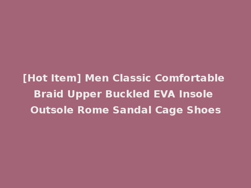 [Hot Item] Men Classic Comfortable Braid Upper Buckled EVA Insole Outsole Rome Sandal Cage Shoes