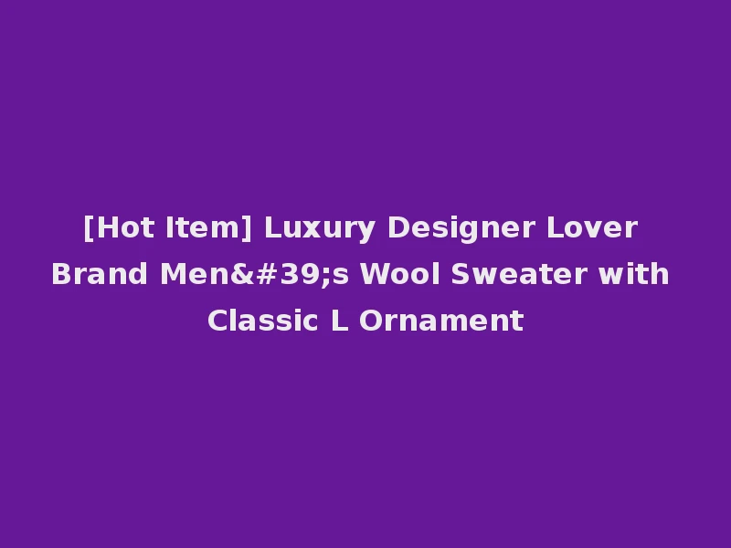 [Hot Item] Luxury Designer Lover Brand Men's Wool Sweater with Classic L Ornament