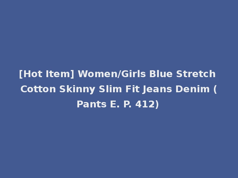 [Hot Item] Women/Girls Blue Stretch Cotton Skinny Slim Fit Jeans Denim (Pants E. P. 412)