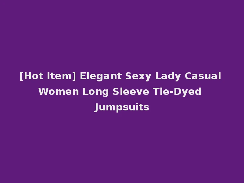 [Hot Item] Elegant Sexy Lady Casual Women Long Sleeve Tie-Dyed Jumpsuits