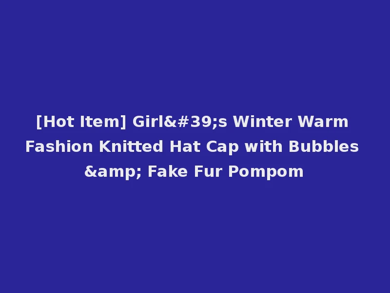 [Hot Item] Girl's Winter Warm Fashion Knitted Hat Cap with Bubbles & Fake Fur Pompom