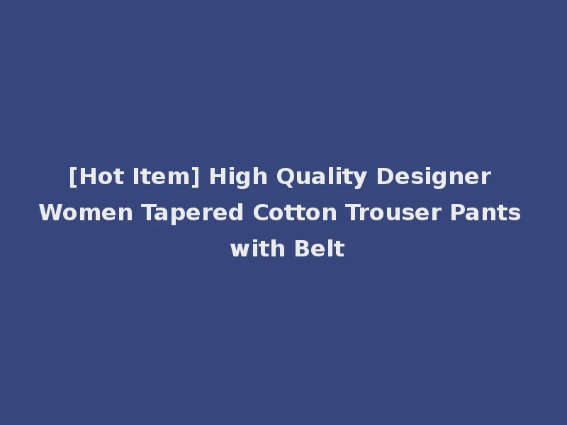 [Hot Item] High Quality Designer Women Tapered Cotton Trouser Pants with Belt