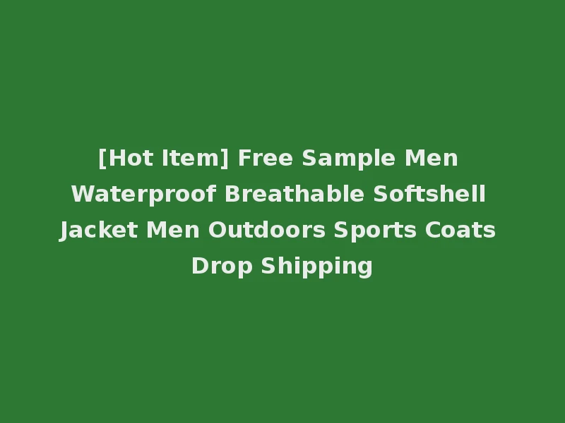[Hot Item] Free Sample Men Waterproof Breathable Softshell Jacket Men Outdoors Sports Coats Drop Shipping