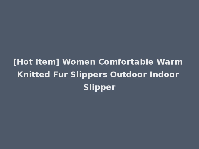 [Hot Item] Women Comfortable Warm Knitted Fur Slippers Outdoor Indoor Slipper