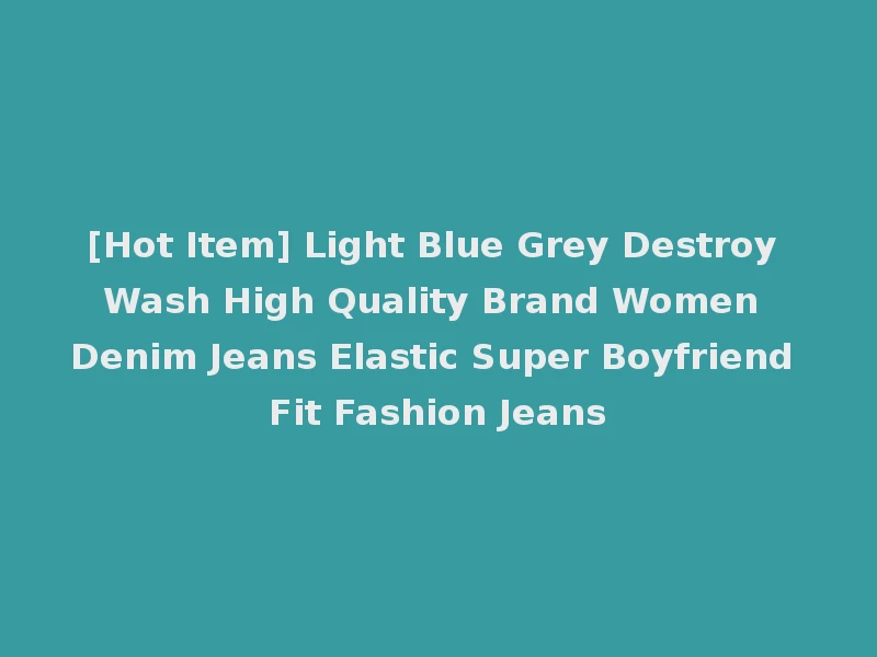 [Hot Item] Light Blue Grey Destroy Wash High Quality Brand Women Denim Jeans Elastic Super Boyfriend Fit Fashion Jeans