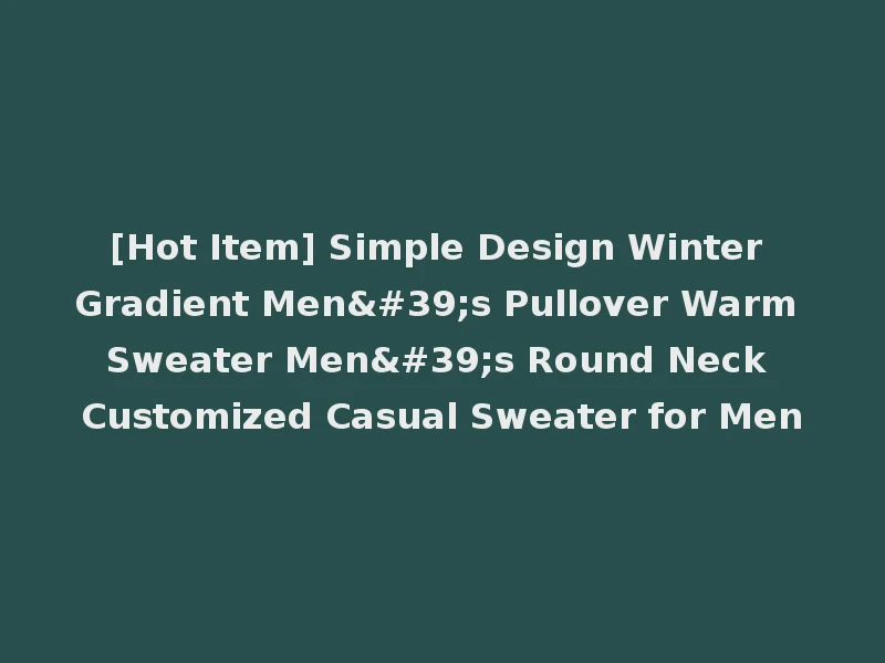 [Hot Item] Simple Design Winter Gradient Men's Pullover Warm Sweater Men's Round Neck Customized Casual Sweater for Men
