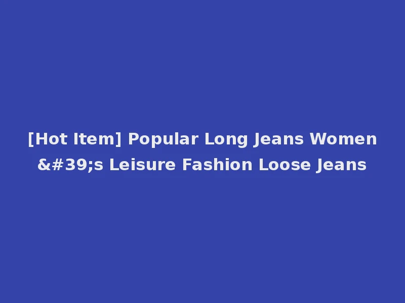 [Hot Item] Popular Long Jeans Women's Leisure Fashion Loose Jeans