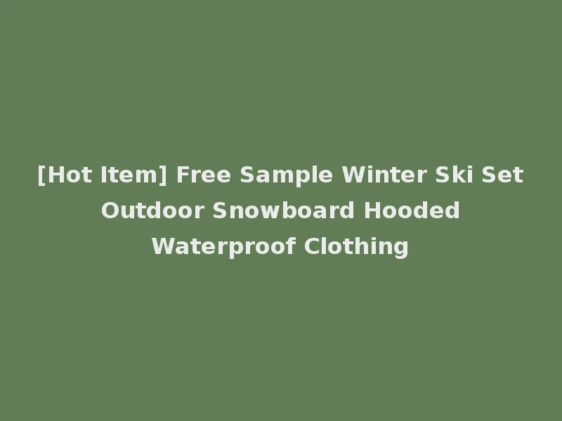 [Hot Item] Free Sample Winter Ski Set Outdoor Snowboard Hooded Waterproof Clothing