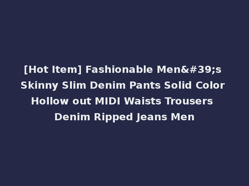 [Hot Item] Fashionable Men's Skinny Slim Denim Pants Solid Color Hollow out MIDI Waists Trousers Denim Ripped Jeans Men