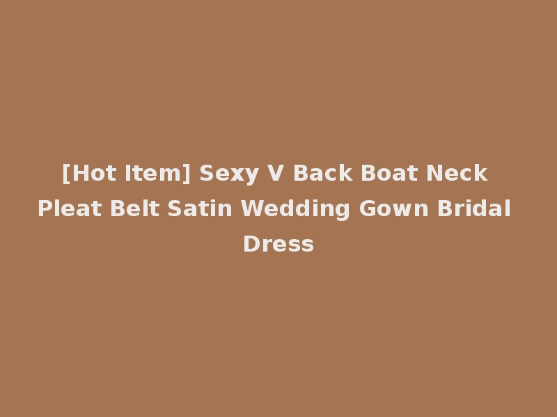 [Hot Item] Sexy V Back Boat Neck Pleat Belt Satin Wedding Gown Bridal Dress