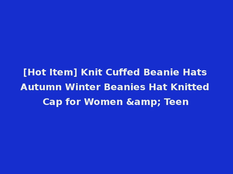 [Hot Item] Knit Cuffed Beanie Hats Autumn Winter Beanies Hat Knitted Cap for Women & Teen