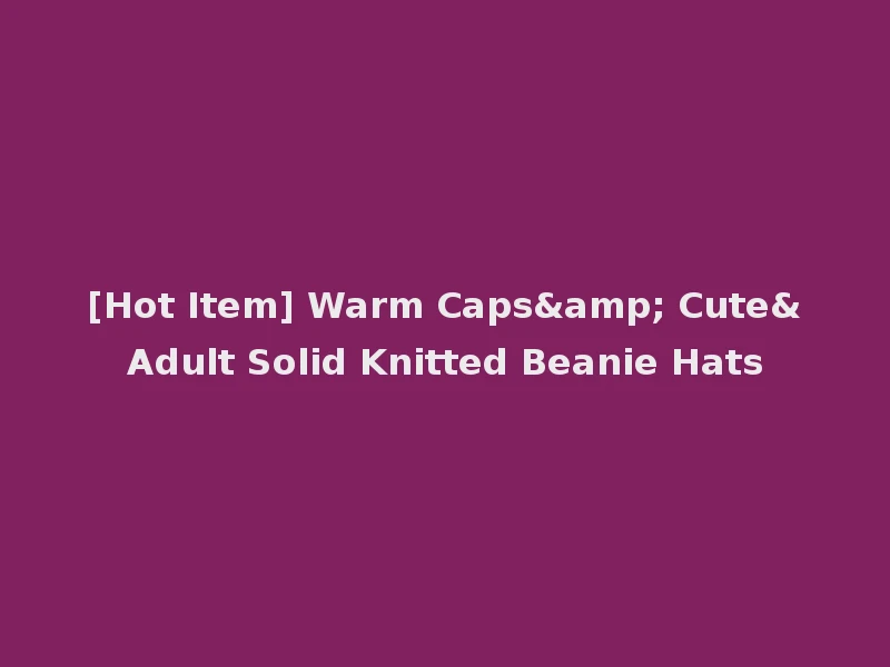 [Hot Item] Warm Caps& Cute&Adult Solid Knitted Beanie Hats