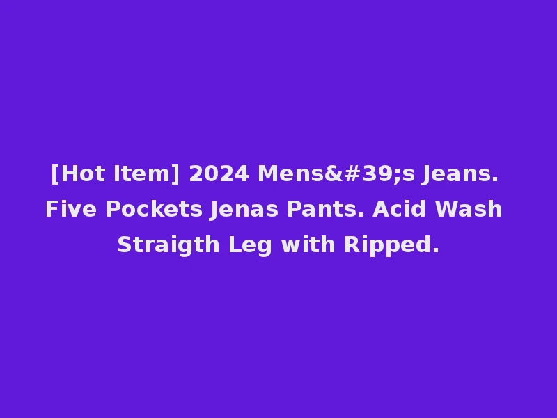 [Hot Item] 2024 Mens's Jeans. Five Pockets Jenas Pants. Acid Wash Straigth Leg with Ripped.