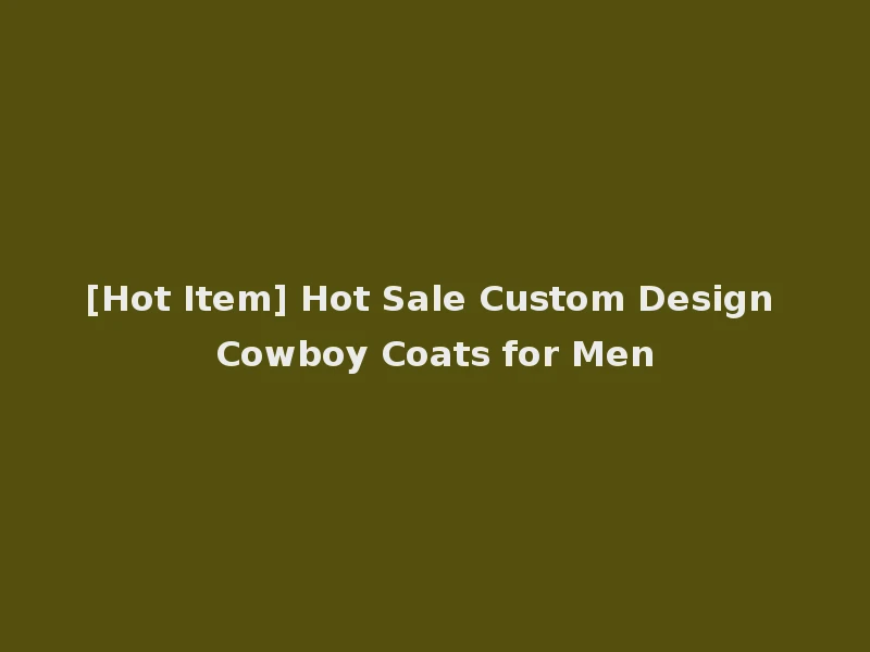 [Hot Item] Hot Sale Custom Design Cowboy Coats for Men