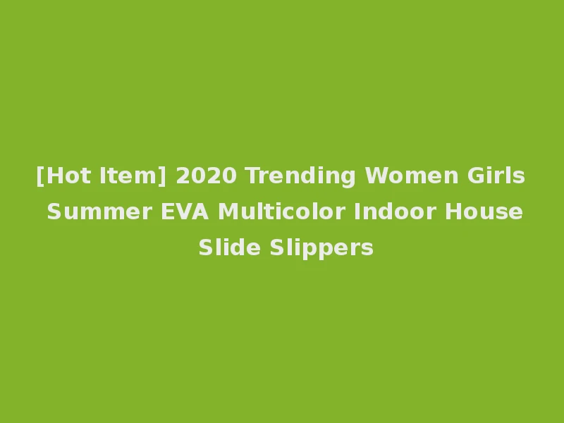 [Hot Item] 2020 Trending Women Girls Summer EVA Multicolor Indoor House Slide Slippers