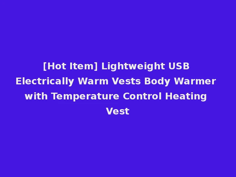 [Hot Item] Lightweight USB Electrically Warm Vests Body Warmer with Temperature Control Heating Vest