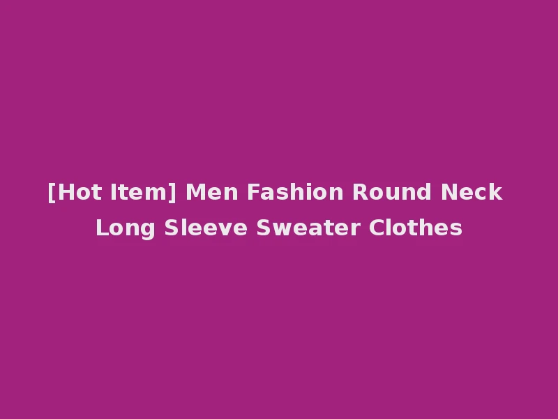 [Hot Item] Men Fashion Round Neck Long Sleeve Sweater Clothes