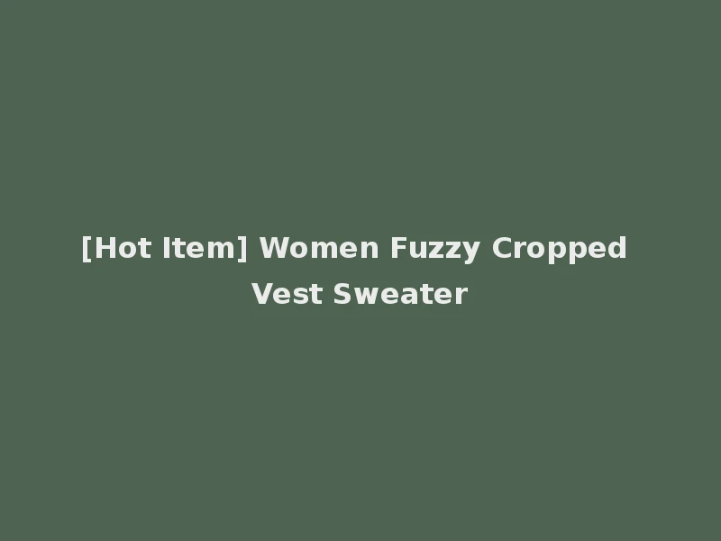 [Hot Item] Women Fuzzy Cropped Vest Sweater