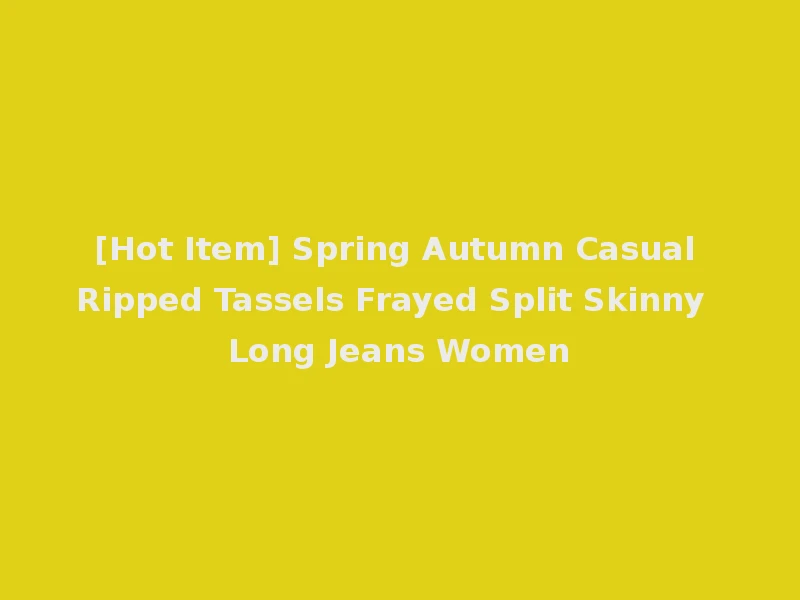 [Hot Item] Spring Autumn Casual Ripped Tassels Frayed Split Skinny Long Jeans Women