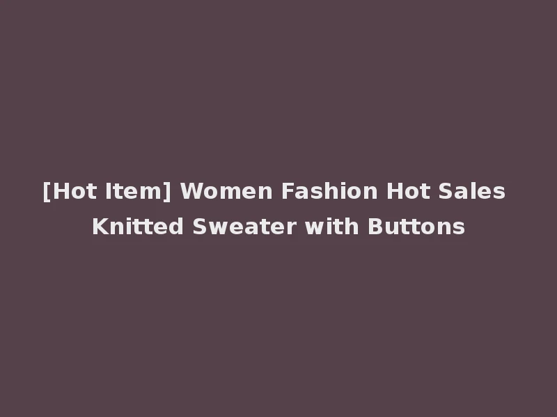 [Hot Item] Women Fashion Hot Sales Knitted Sweater with Buttons