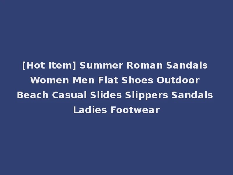 [Hot Item] Summer Roman Sandals Women Men Flat Shoes Outdoor Beach Casual Slides Slippers Sandals Ladies Footwear