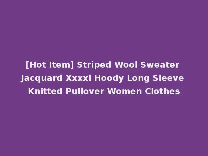 [Hot Item] Striped Wool Sweater Jacquard Xxxxl Hoody Long Sleeve Knitted Pullover Women Clothes