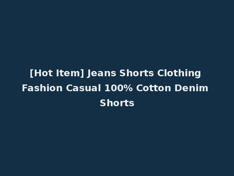 [Hot Item] Jeans Shorts Clothing Fashion Casual 100% Cotton Denim Shorts