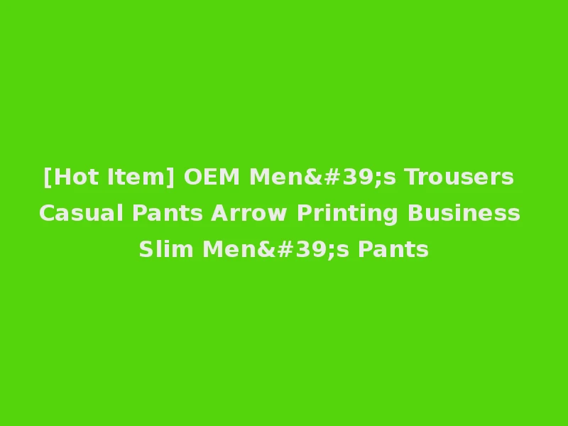 [Hot Item] OEM Men's Trousers Casual Pants Arrow Printing Business Slim Men's Pants