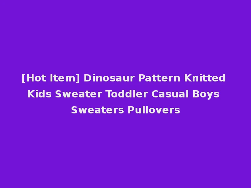[Hot Item] Dinosaur Pattern Knitted Kids Sweater Toddler Casual Boys Sweaters Pullovers