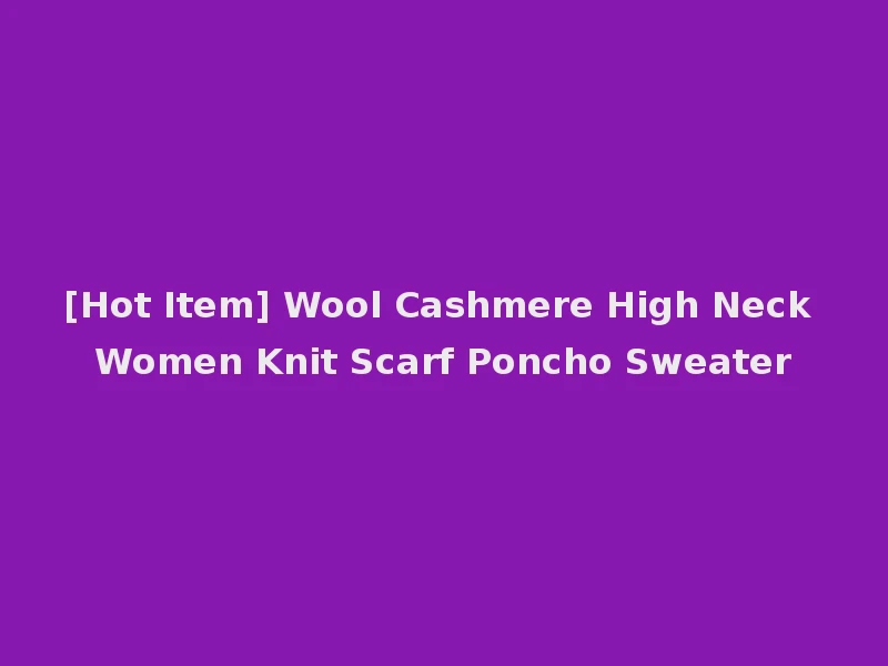 [Hot Item] Wool Cashmere High Neck Women Knit Scarf Poncho Sweater