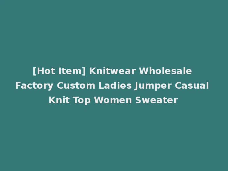 [Hot Item] Knitwear Wholesale Factory Custom Ladies Jumper Casual Knit Top Women Sweater