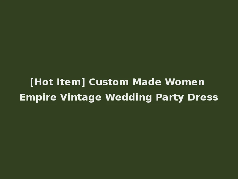 [Hot Item] Custom Made Women Empire Vintage Wedding Party Dress