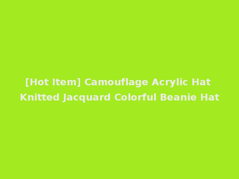 [Hot Item] Camouflage Acrylic Hat Knitted Jacquard Colorful Beanie Hat