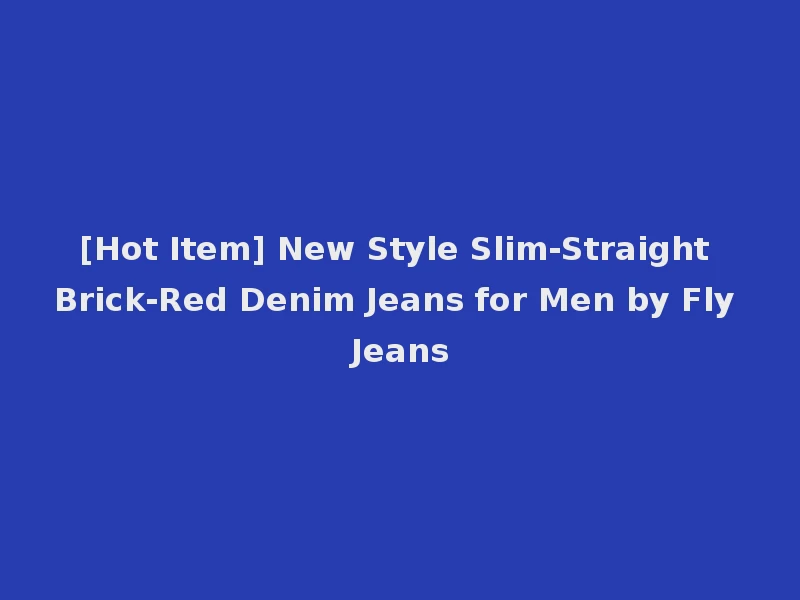 [Hot Item] New Style Slim-Straight Brick-Red Denim Jeans for Men by Fly Jeans