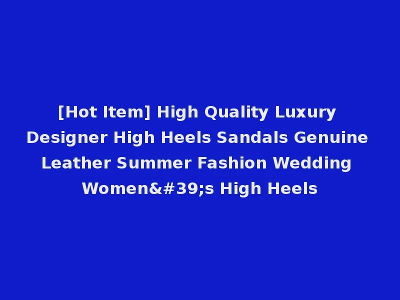 [Hot Item] High Quality Luxury Designer High Heels Sandals Genuine Leather Summer Fashion Wedding Women's High Heels