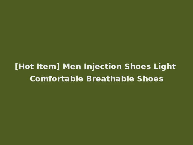 [Hot Item] Men Injection Shoes Light Comfortable Breathable Shoes