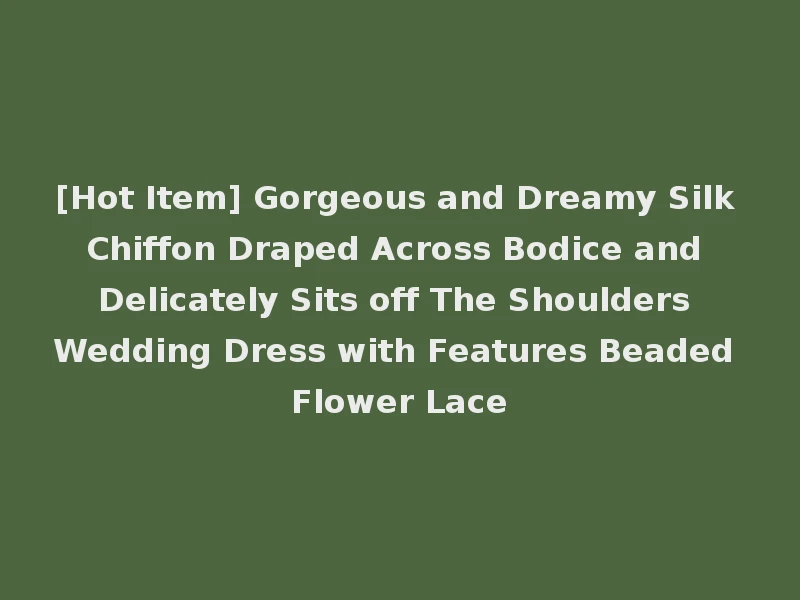 [Hot Item] Gorgeous and Dreamy Silk Chiffon Draped Across Bodice and Delicately Sits off The Shoulders Wedding Dress with Features Beaded Flower Lace