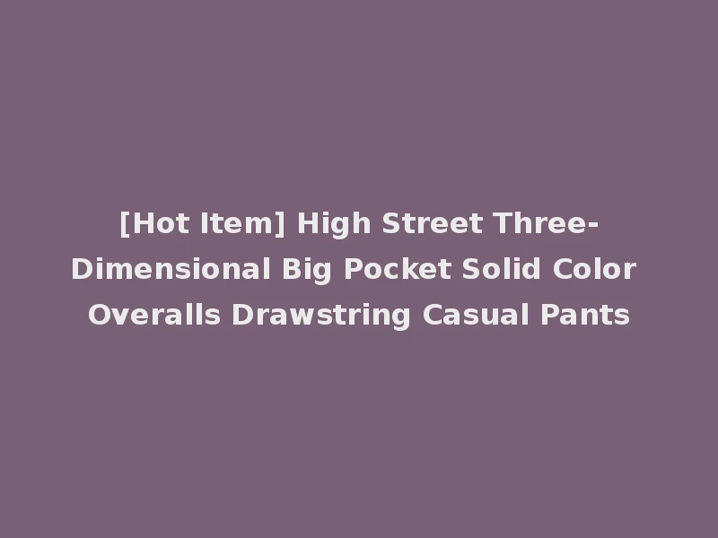 [Hot Item] High Street Three-Dimensional Big Pocket Solid Color Overalls Drawstring Casual Pants