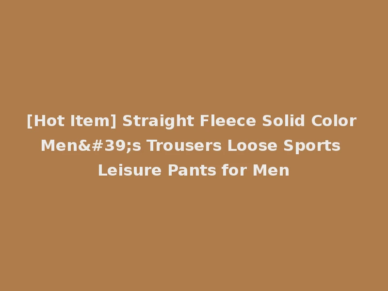 [Hot Item] Straight Fleece Solid Color Men's Trousers Loose Sports Leisure Pants for Men