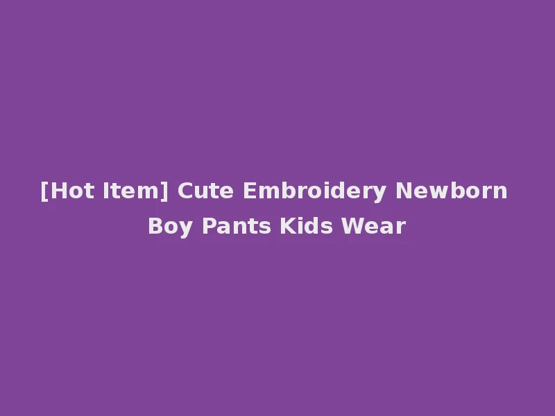 [Hot Item] Cute Embroidery Newborn Boy Pants Kids Wear