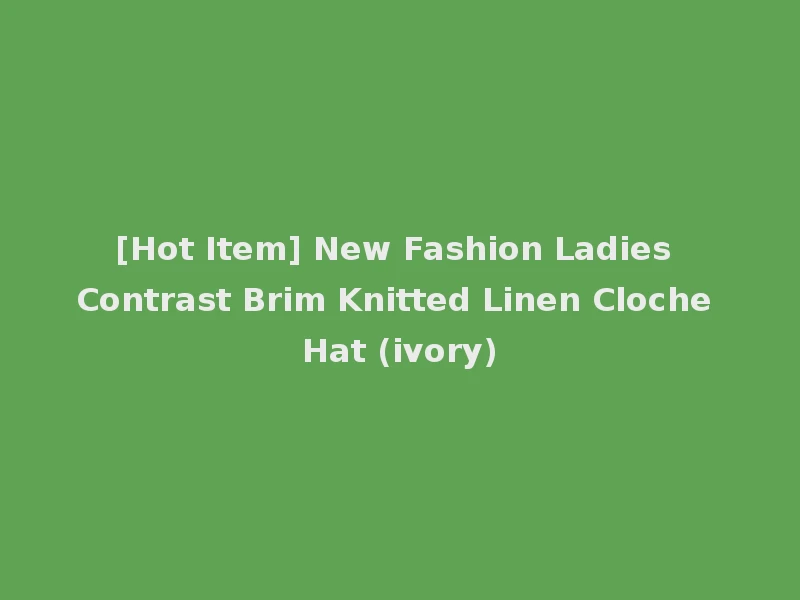 [Hot Item] New Fashion Ladies Contrast Brim Knitted Linen Cloche Hat (ivory)