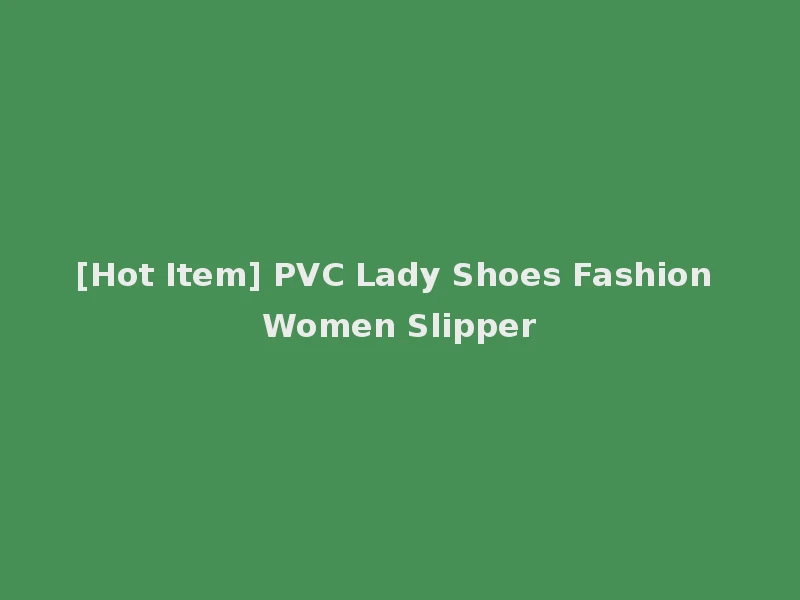 [Hot Item] PVC Lady Shoes Fashion Women Slipper